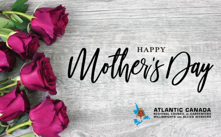 Happy Mothers Day Atlantic Canada Regional Council Of Carpenters Millwrights And Allied Workers